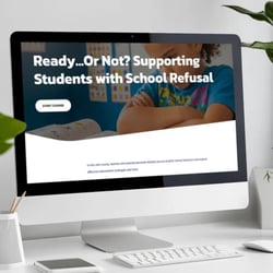 Ready...Or Not? Supporting Students with School Refusal Course