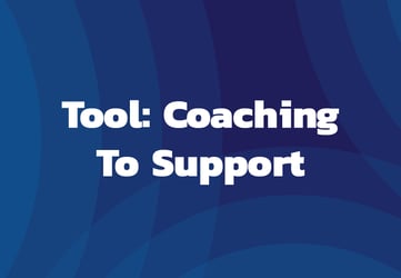 Tool: Coaching To Support